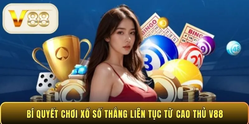 Bí quyết chơi xổ số thắng liên tục từ cao thủ V88