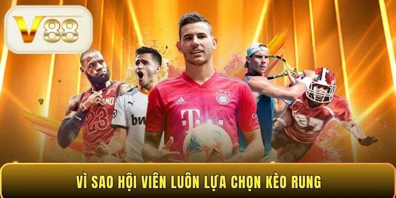 Vì sao hội viên luôn lựa chọn kèo rung